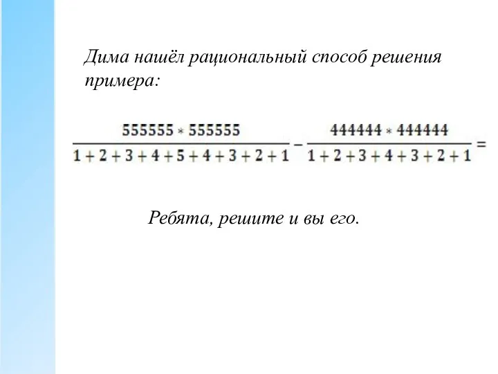 Дима нашёл рациональный способ решения примера: Ребята, решите и вы его.