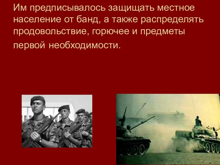 Им предписывалось защищать местное население от банд, а также распределять продовольствие, горючее и предметы первой необходимости.