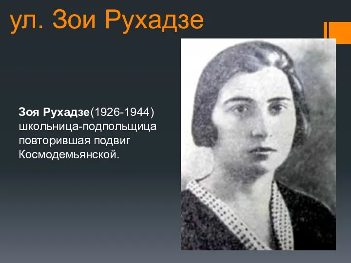 ул. Зои Рухадзе Зоя Рухадзе(1926-1944) школьница-подпольщица повторившая подвиг Космодемьянской.