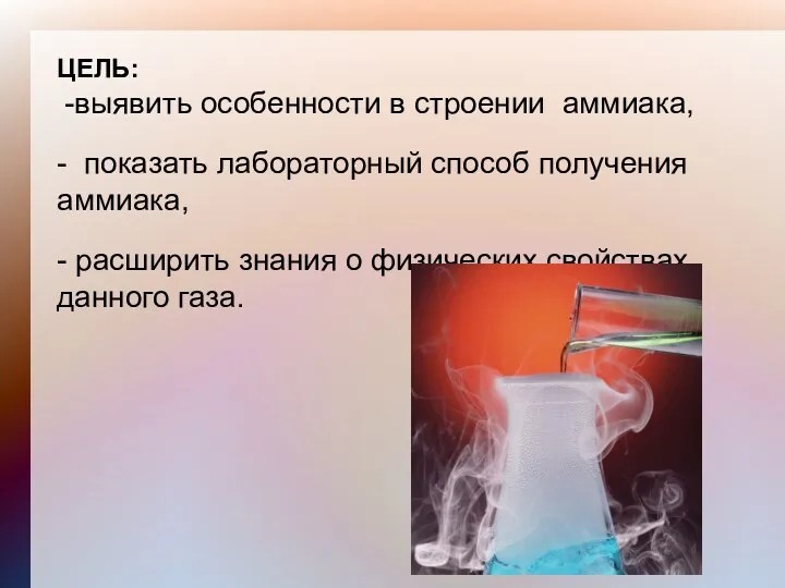 ЦЕЛЬ: -выявить особенности в строении аммиака, - показать лабораторный способ получения аммиака, -