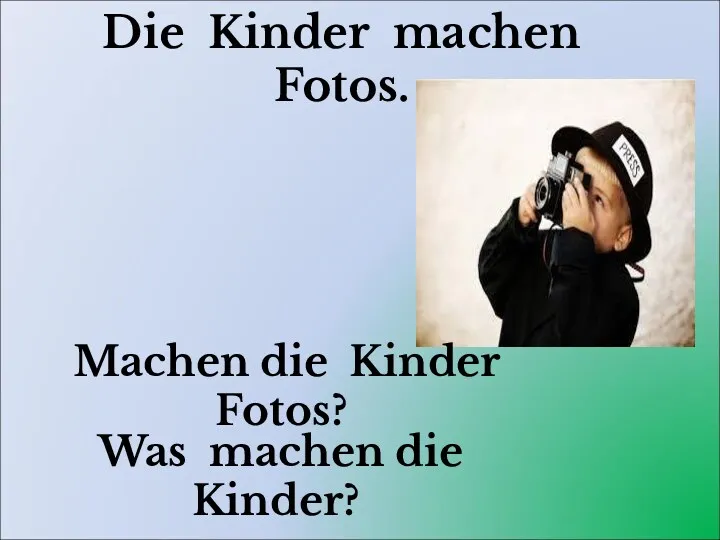 Die Kinder machen Fotos. Machen die Kinder Fotos? Was machen die Kinder?