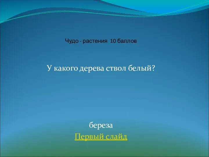 У какого дерева ствол белый? береза Первый слайд Чудо - растения 10 баллов