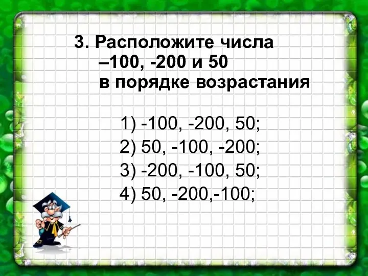 3. Расположите числа –100, -200 и 50 в порядке возрастания 1) -100, -200,