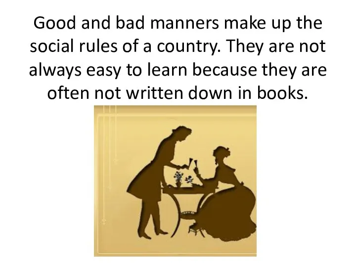 Good and bad manners make up the social rules of