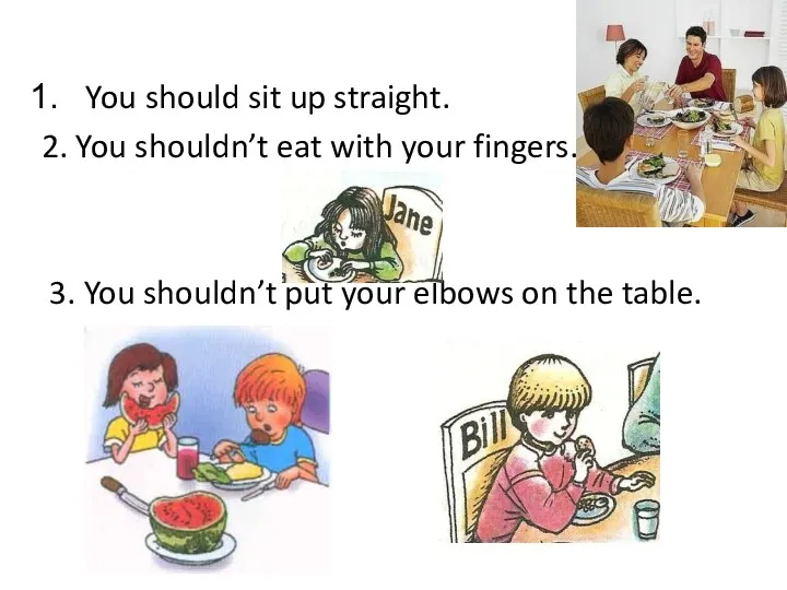 You should sit up straight. 2. You shouldn’t eat with