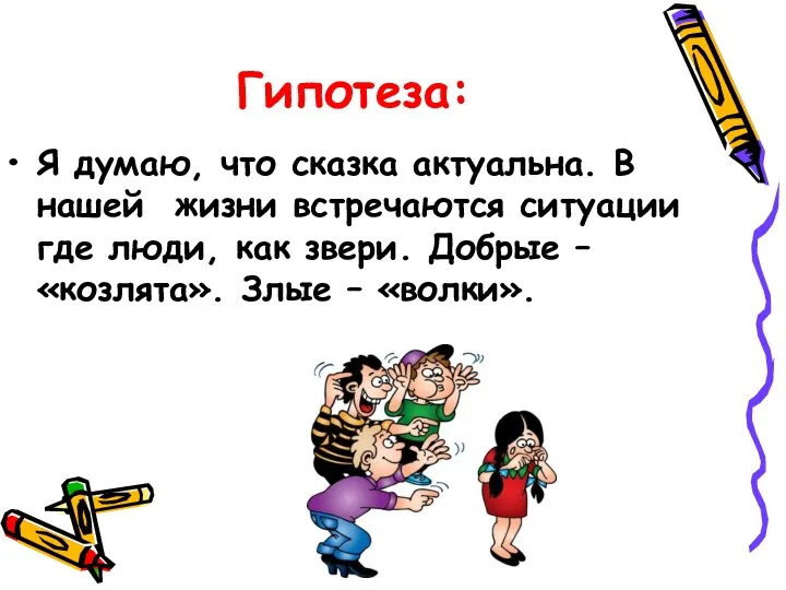 Гипотеза: Я думаю, что сказка актуальна. В нашей жизни встречаются