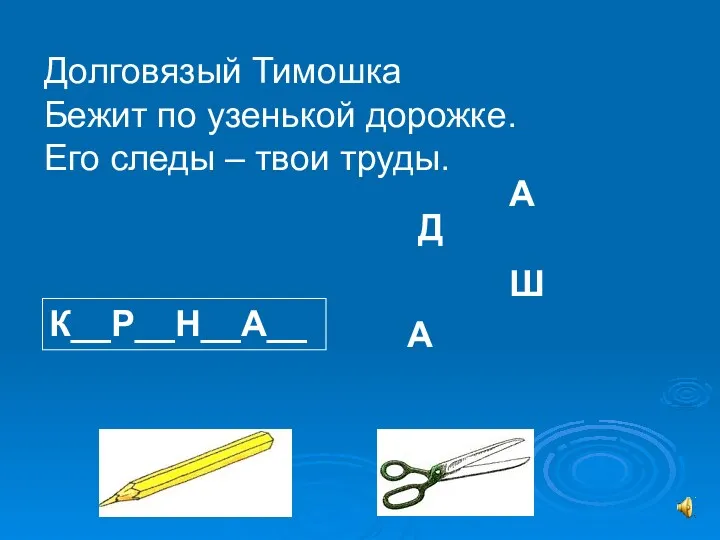 Долговязый Тимошка Бежит по узенькой дорожке. Его следы – твои труды. К__Р__Н__А__ А А Д Ш