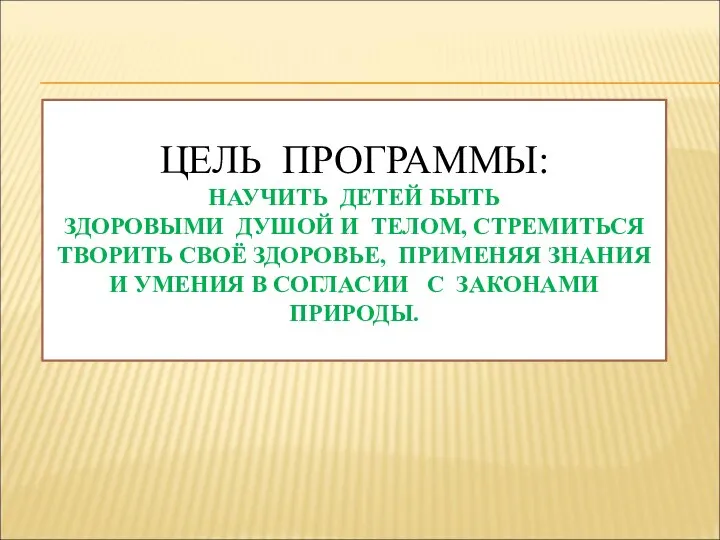 ЦЕЛЬ ПРОГРАММЫ: НАУЧИТЬ ДЕТЕЙ БЫТЬ ЗДОРОВЫМИ ДУШОЙ И ТЕЛОМ, СТРЕМИТЬСЯ