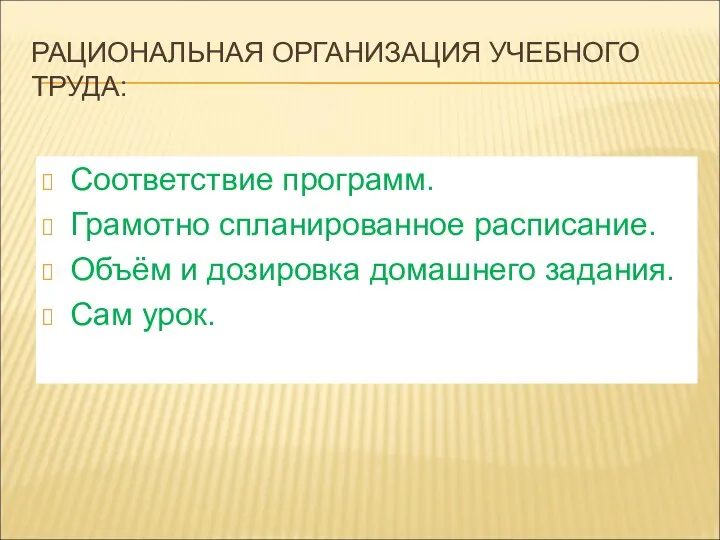 РАЦИОНАЛЬНАЯ ОРГАНИЗАЦИЯ УЧЕБНОГО ТРУДА: Соответствие программ. Грамотно спланированное расписание. Объём и дозировка домашнего задания. Сам урок.