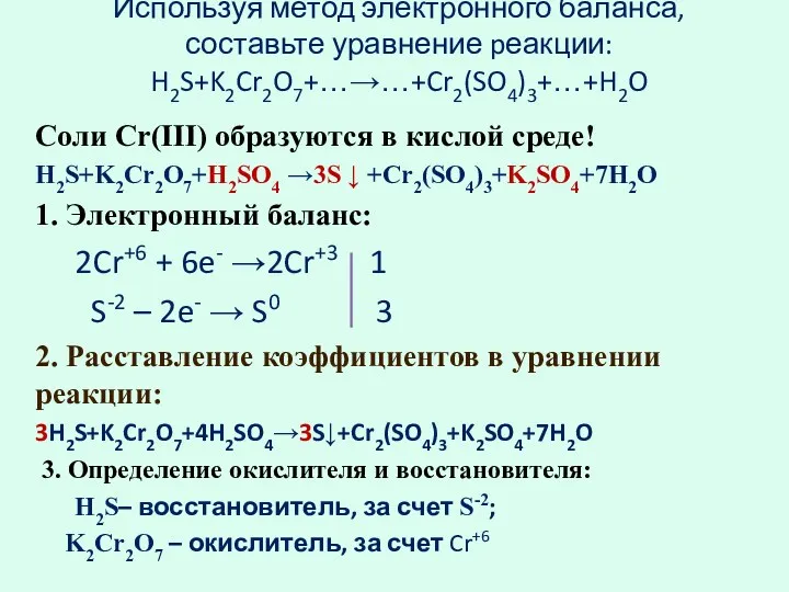 Используя метод электронного баланса, составьте уравнение pеакции: H2S+K2Cr2O7+…→…+Cr2(SO4)3+…+H2O Соли Cr(III) образуются в кислой