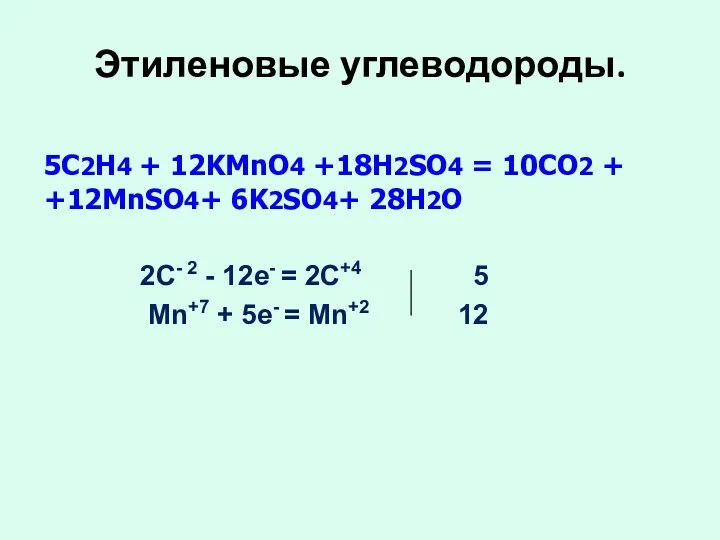 5C2H4 + 12KMnO4 +18H2SO4 = 10CO2 + +12MnSO4+ 6K2SO4+ 28H2O Этиленовые углеводороды. 2С-