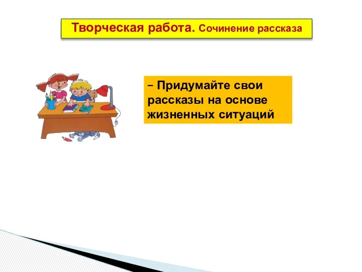 Творческая работа. Сочинение рассказа – Придумайте свои рассказы на основе жизненных ситуаций