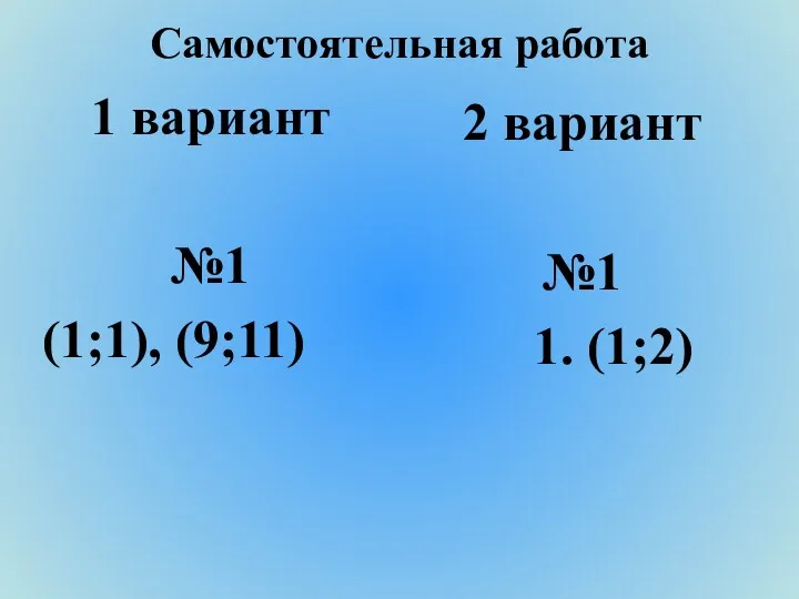 Самостоятельная работа 1 вариант №1 (1;1), (9;11) 2 вариант №1 1. (1;2)