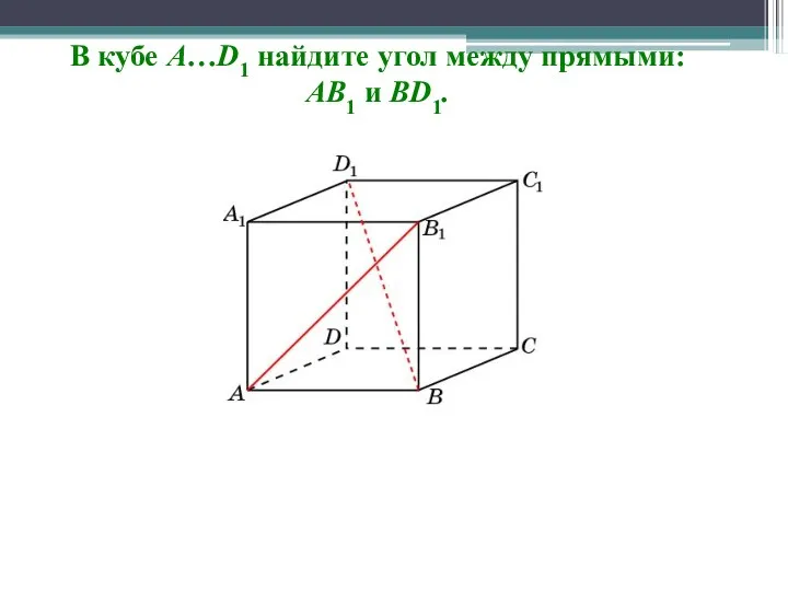 В кубе A…D1 найдите угол между прямыми: AB1 и BD1.