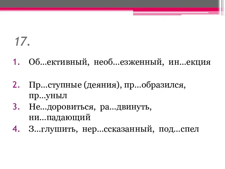 17. Об…ективный, необ…езженный, ин…екция Пр…ступные (деяния), пр…образился, пр…уныл Не…доровиться, ра…двинуть, ни…падающий З…глушить, нер…ссказанный, под…спел