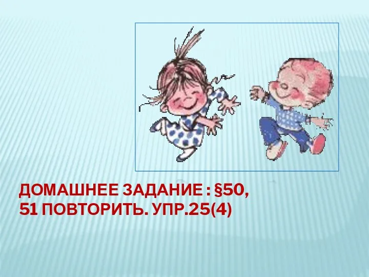 Домашнее задание : §50, 51 повторить. Упр.25(4)