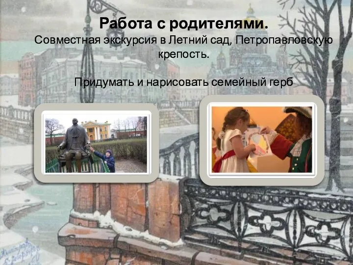 Работа с родителями. Совместная экскурсия в Летний сад, Петропавловскую крепость. Придумать и нарисовать семейный герб