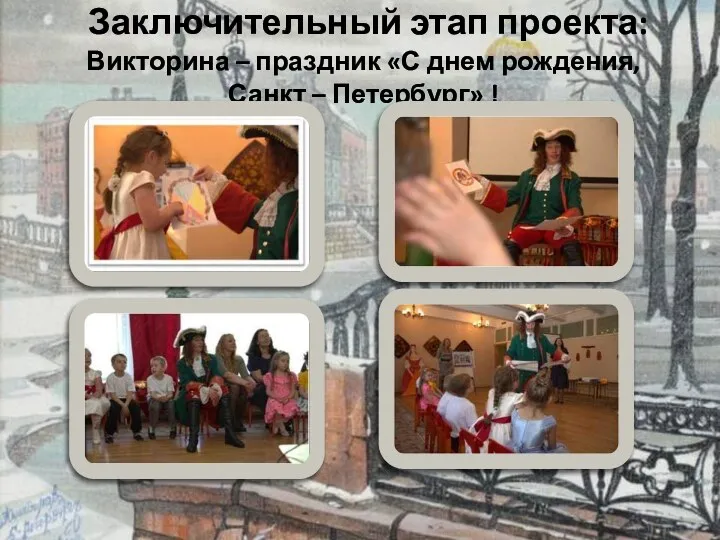 Заключительный этап проекта: Викторина – праздник «С днем рождения, Санкт – Петербург» !