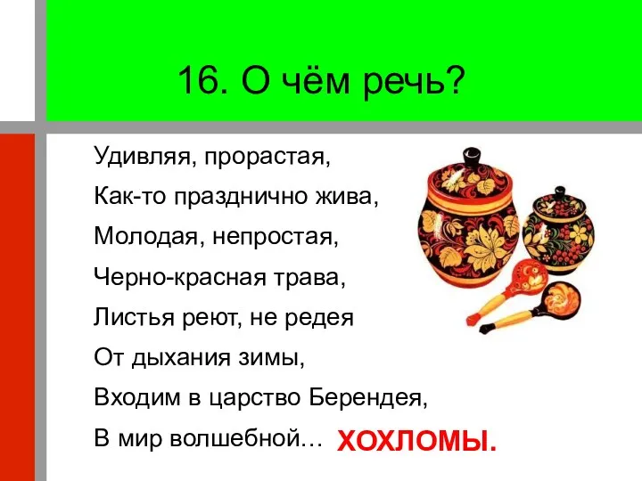 16. О чём речь? Удивляя, прорастая, Как-то празднично жива, Молодая,