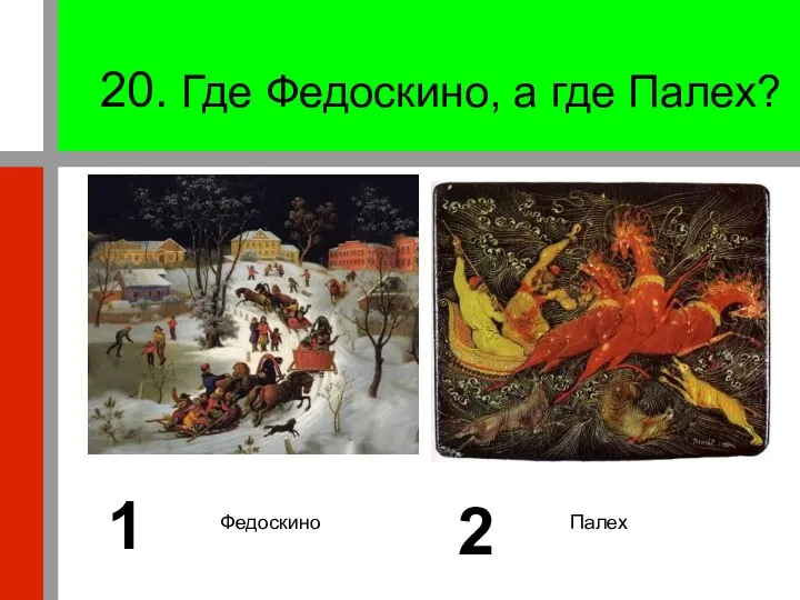 20. Где Федоскино, а где Палех? 2 1 Федоскино Палех