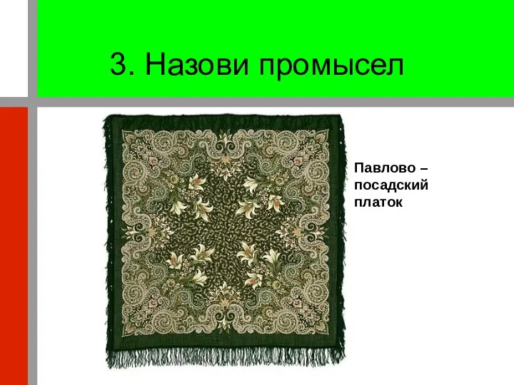 3. Назови промысел Павлово – посадский платок