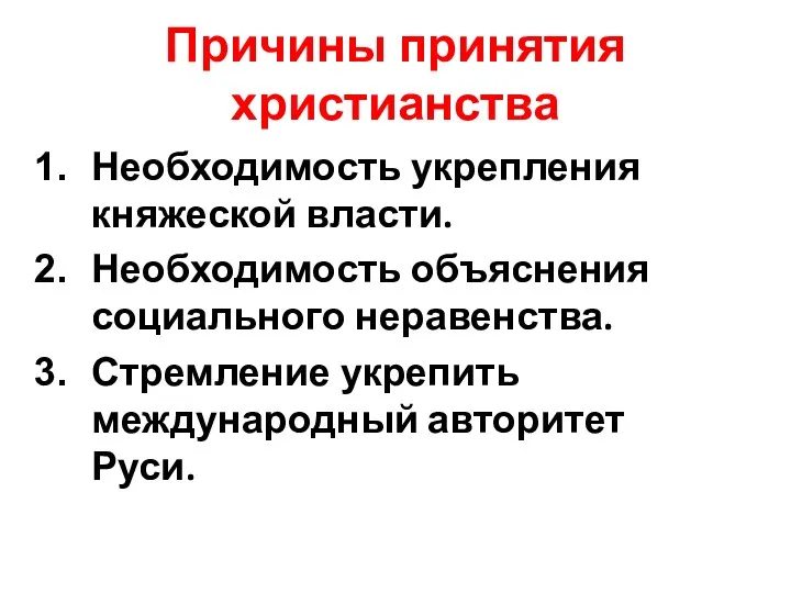 Причины принятия христианства Необходимость укрепления княжеской власти. Необходимость объяснения социального неравенства. Стремление укрепить международный авторитет Руси.