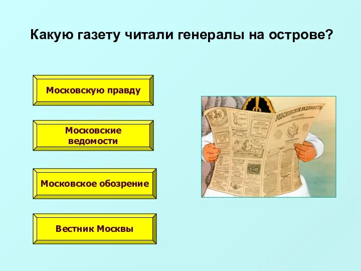 Какую газету читали генералы на острове? Московскую правду Московские ведомости Московское обозрение Вестник Москвы