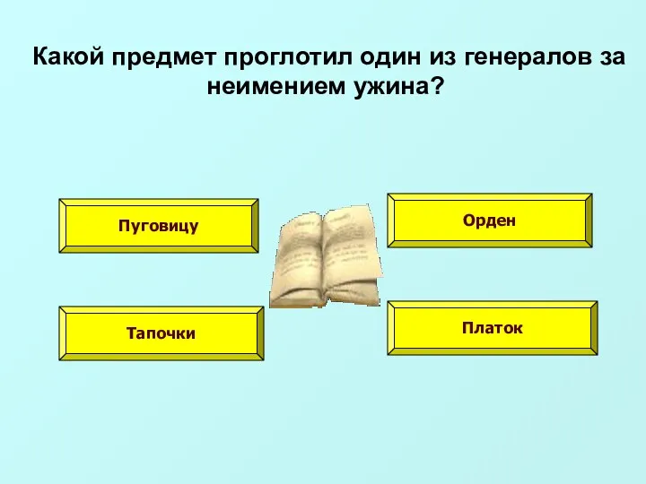 Какой предмет проглотил один из генералов за неимением ужина? Пуговицу Орден Тапочки Платок