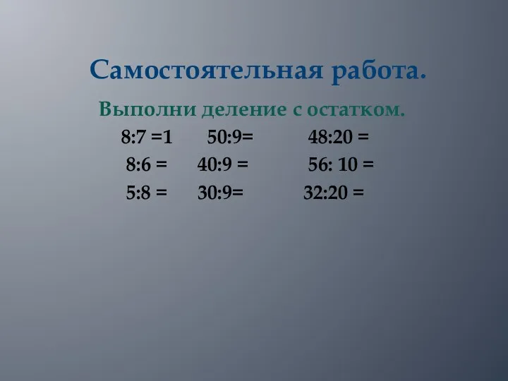 Самостоятельная работа. Выполни деление с остатком. 8:7 =1 50:9= 48:20