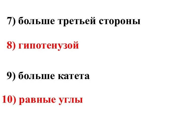 7) больше третьей стороны 8) гипотенузой 9) больше катета 10) равные углы