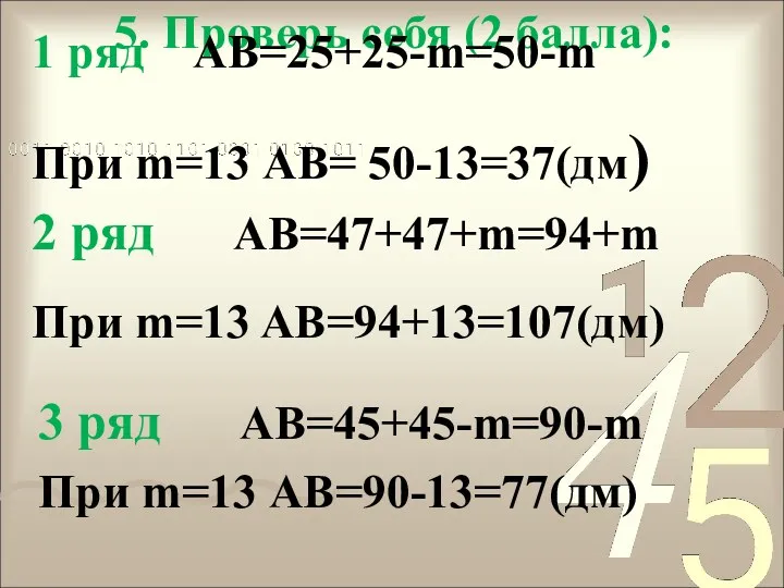 5. Проверь себя (2 балла): 1 ряд АВ=25+25-m=50-m При m=13 АВ= 50-13=37(дм) 2
