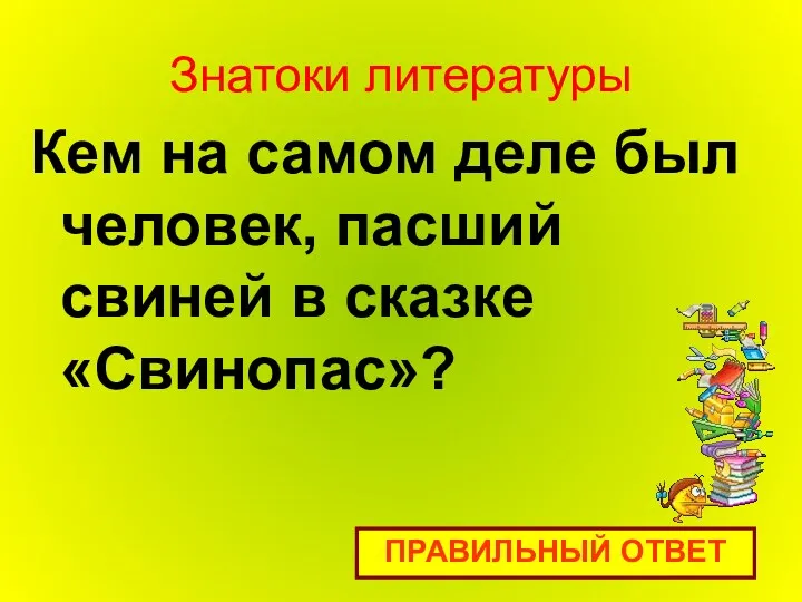 Кем на самом деле был человек, пасший свиней в сказке «Свинопас»? ПРАВИЛЬНЫЙ ОТВЕТ Знатоки литературы