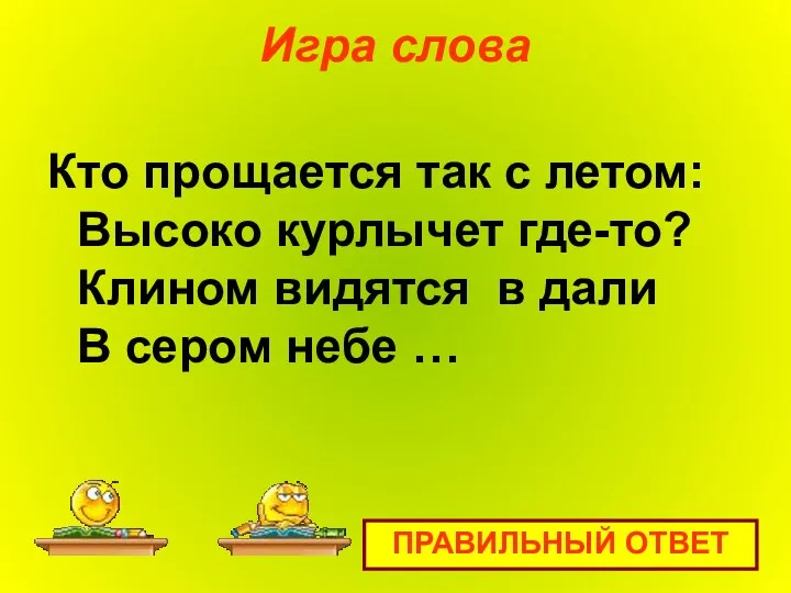 Игра слова Кто прощается так с летом: Высоко курлычет где-то? Клином видятся в