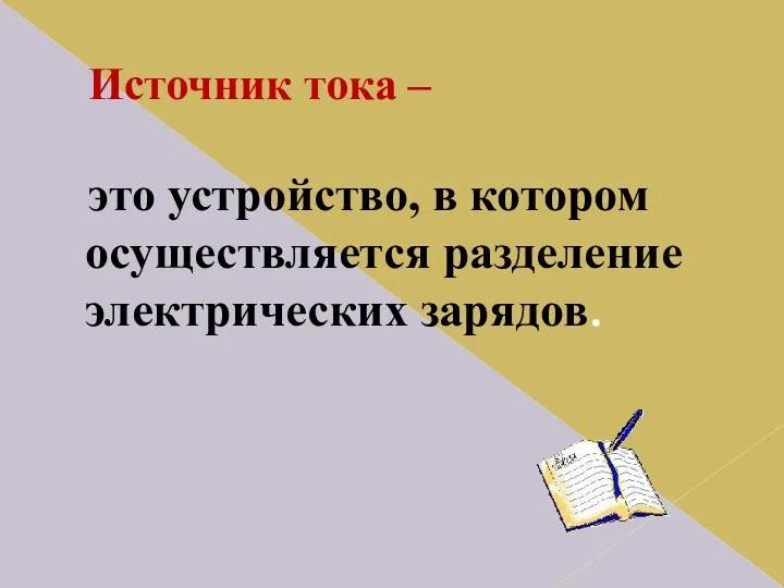 Источник тока – это устройство, в котором осуществляется разделение электрических зарядов.