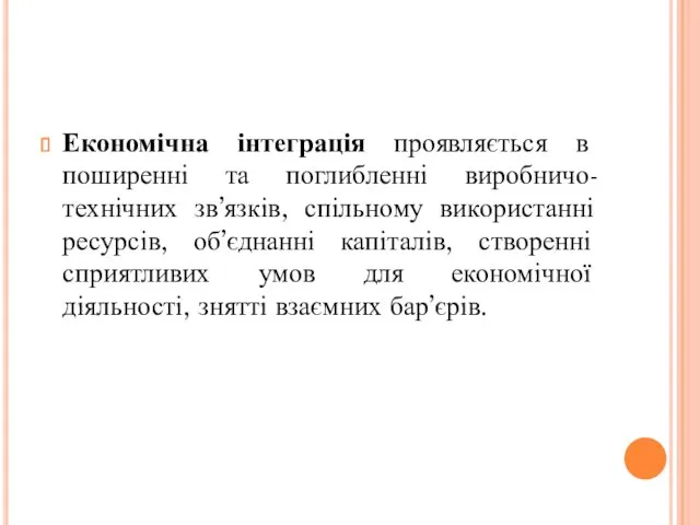 Економічна інтеграція проявляється в поширенні та поглибленні виробничо-технічних зв’язків, спільному