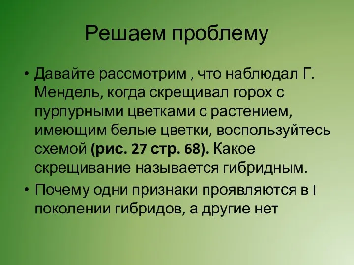 Решаем проблему Давайте рассмотрим , что наблюдал Г.Мендель, когда скрещивал