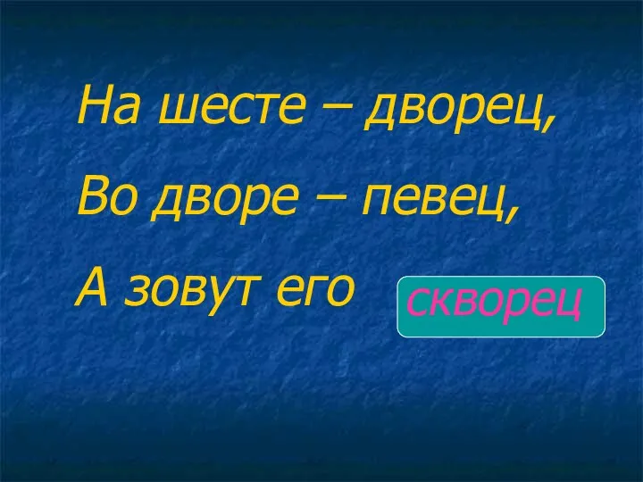 На шесте – дворец, Во дворе – певец, А зовут его скворец