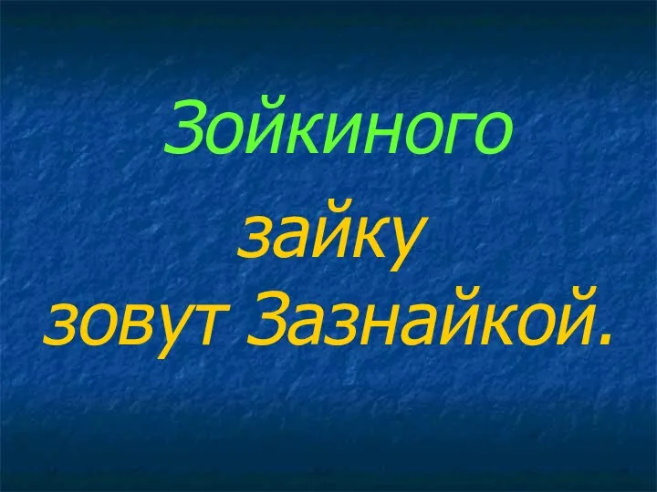 зайку зовут Зазнайкой. Зойкиного