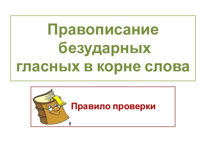 Правило проверки Правописание безударных гласных в корне слова