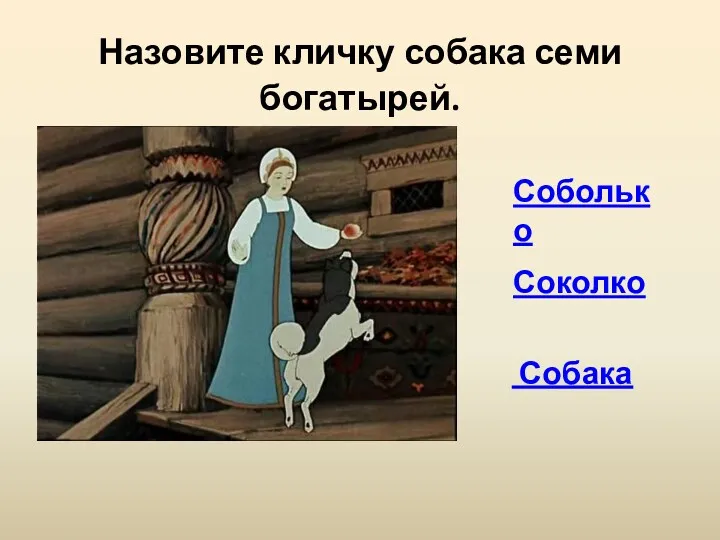 Назовите кличку собака семи богатырей. Соболько Соколко Собака