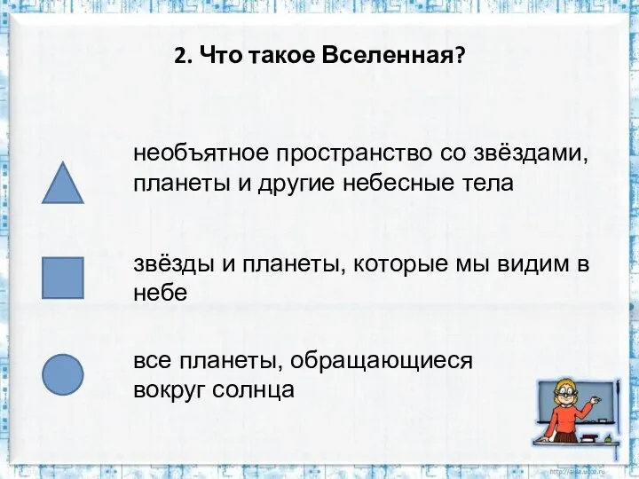 2. Что такое Вселенная? необъятное пространство со звёздами, планеты и