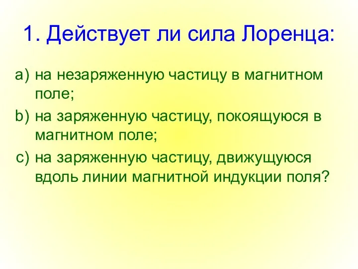 1. Действует ли сила Лоренца: на незаряженную частицу в магнитном