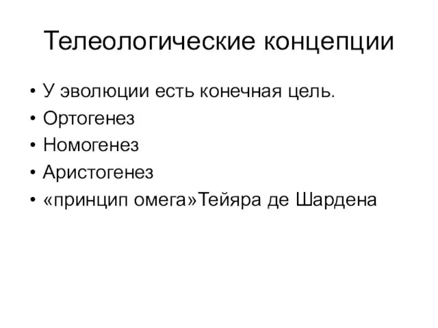 Телеологические концепции У эволюции есть конечная цель. Ортогенез Номогенез Аристогенез «принцип омега»Тейяра де Шардена