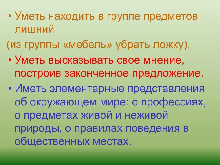 Уметь находить в группе предметов лишний (из группы «мебель» убрать ложку). Уметь высказывать