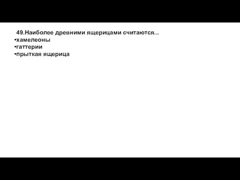 49.Наиболее древними ящерицами считаются... хамелеоны гаттерии прыткая ящерица