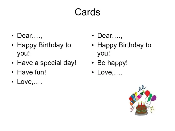 Cards Dear…., Happy Birthday to you! Have a special day!