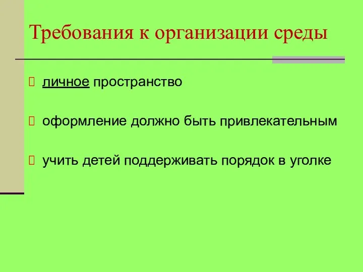 Требования к организации среды личное пространство оформление должно быть привлекательным учить детей поддерживать порядок в уголке