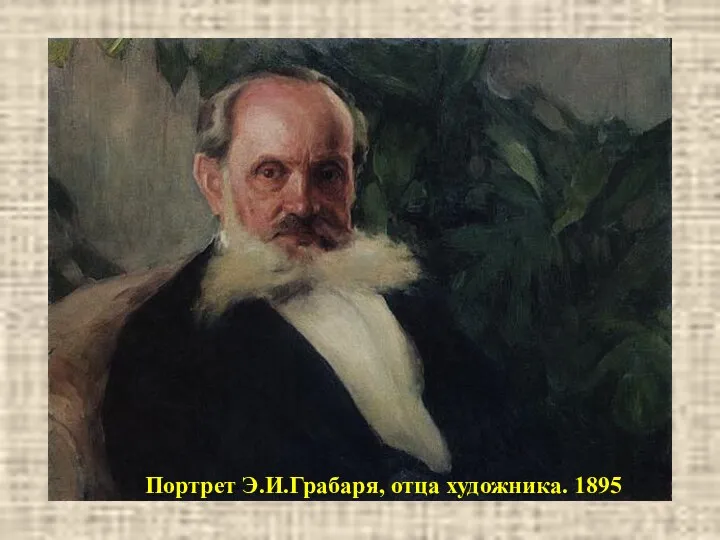 Портрет Э.И.Грабаря, отца художника. 1895 Портрет Э.И.Грабаря, отца художника. 1895