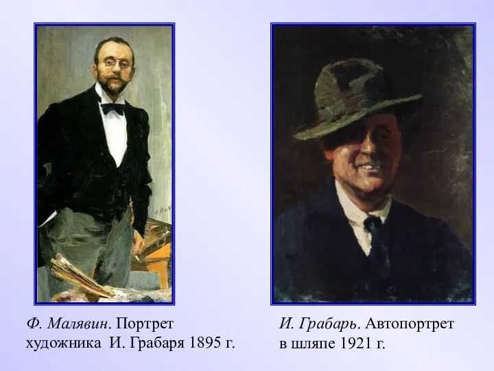 И. Грабарь. Автопортрет в шляпе 1921 г. Ф. Малявин. Портрет художника И. Грабаря 1895 г.