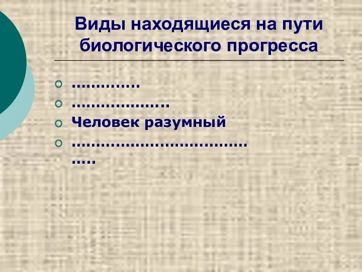 Виды находящиеся на пути биологического прогресса ………….. ……………….. Человек разумный …………………………………..